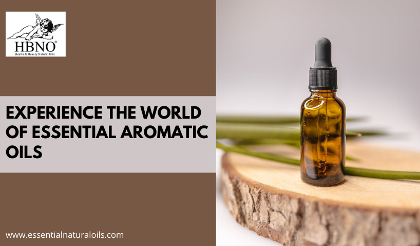 Experience the World of Essential Aromatic Oils